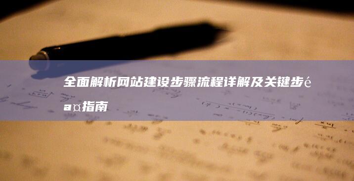 全面解析：网站建设步骤流程详解及关键步骤指南